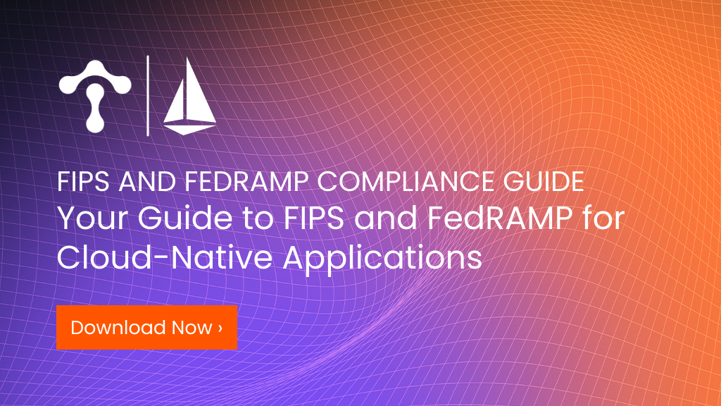 Your Guide to FIPS and FedRAMP for Cloud-Native Applications